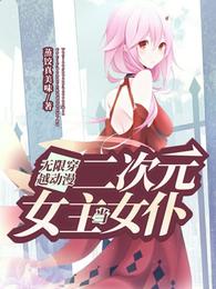 无限穿越动漫，二次元女主当女仆